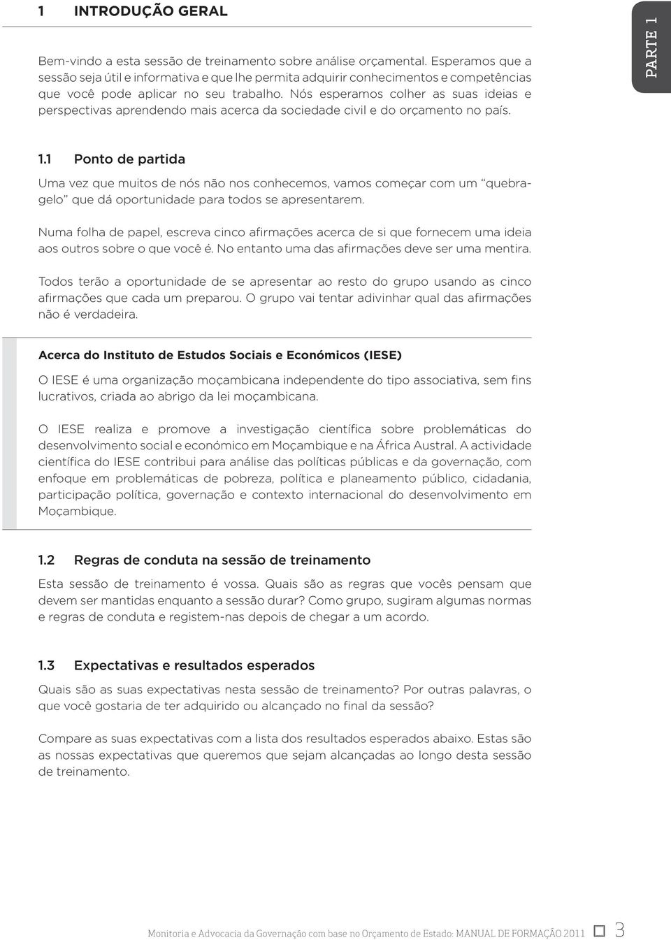 Nós esperamos colher as suas ideias e perspectivas aprendendo mais acerca da sociedade civil e do orçamento no país. PARTE 1 1.