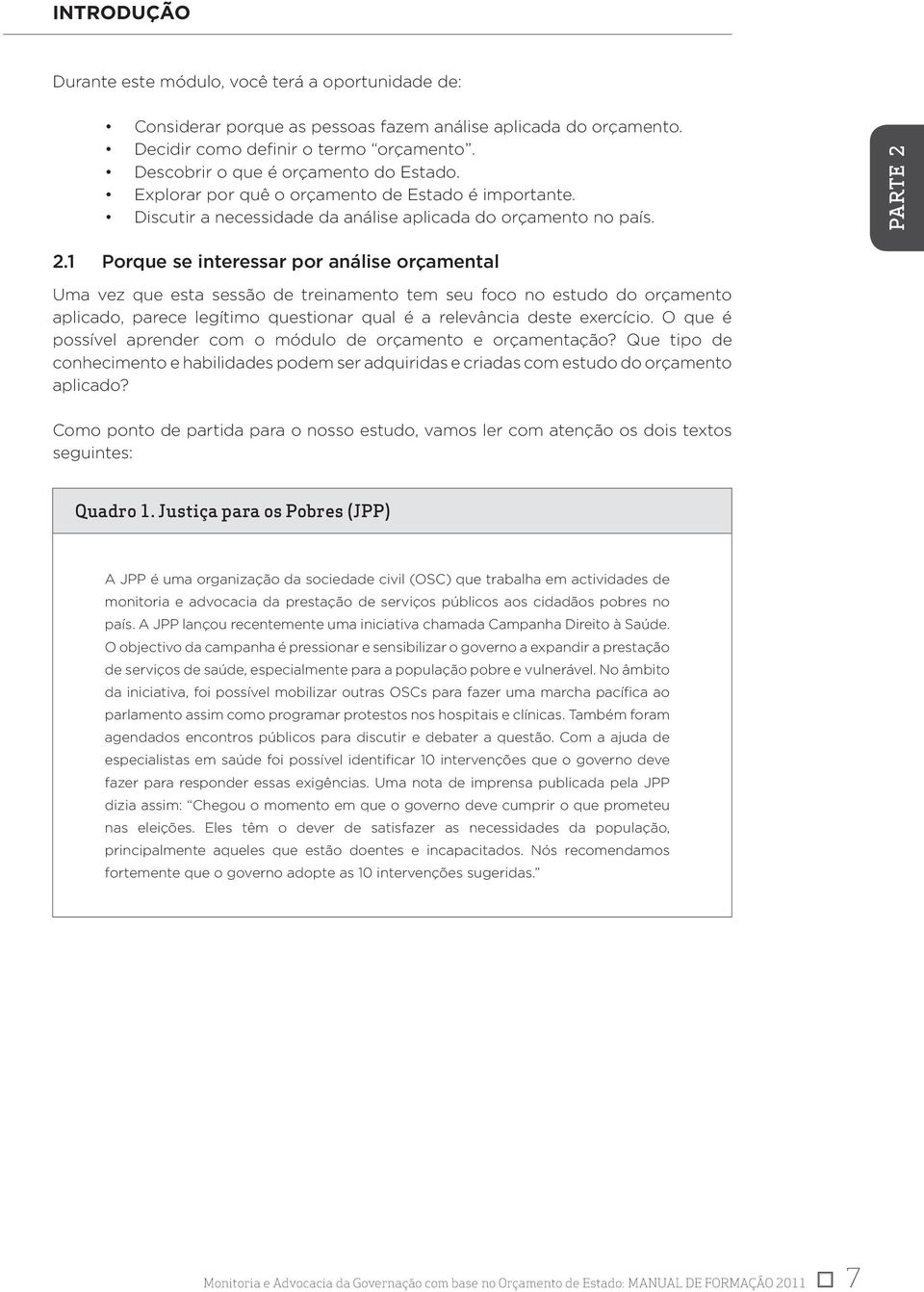 1 Porque se interessar por análise orçamental Uma vez que esta sessão de treinamento tem seu foco no estudo do orçamento aplicado, parece legítimo questionar qual é a relevância deste exercício.