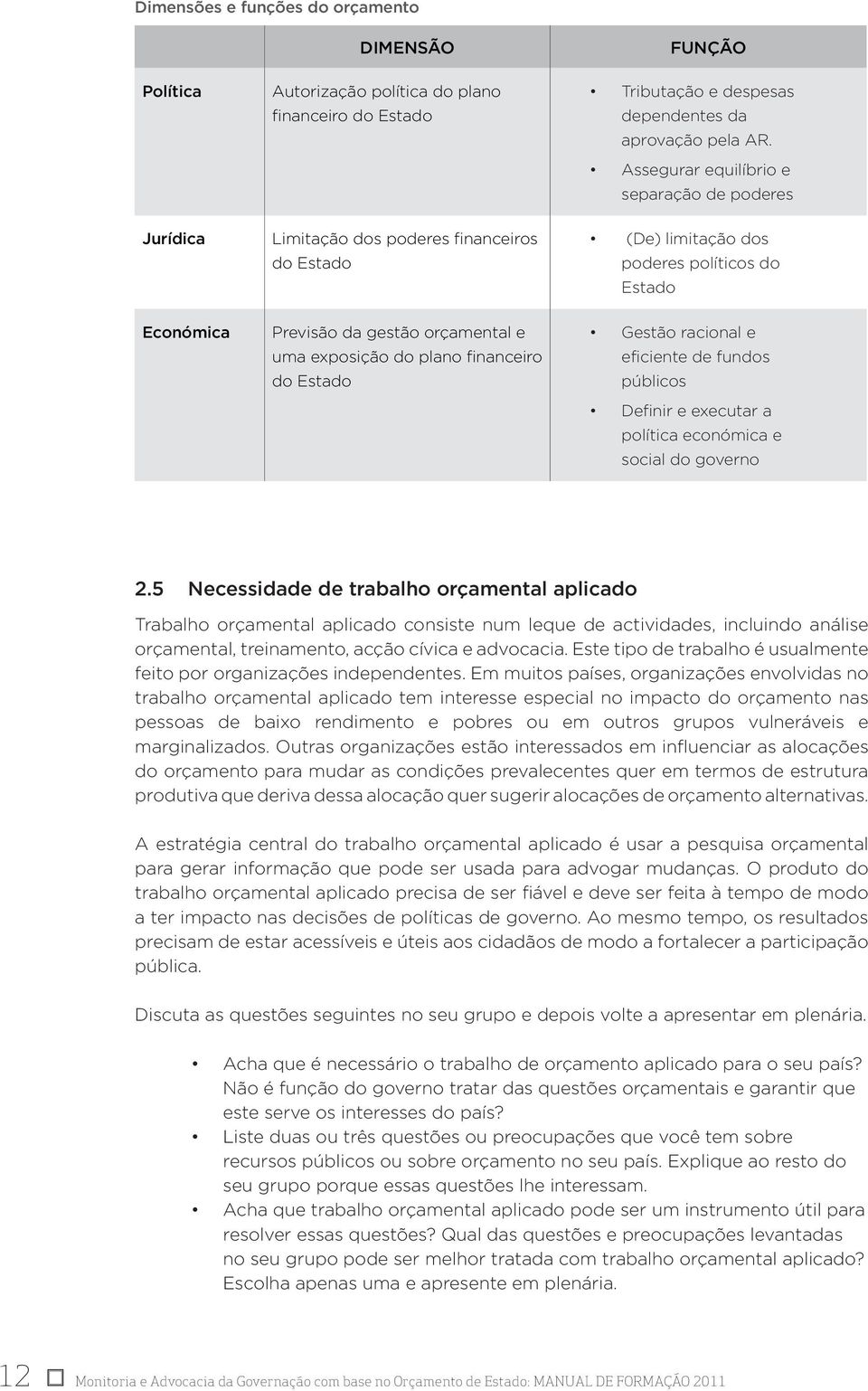 do plano financeiro do Estado Gestão racional e eficiente de fundos públicos Definir e executar a política económica e social do governo 2.