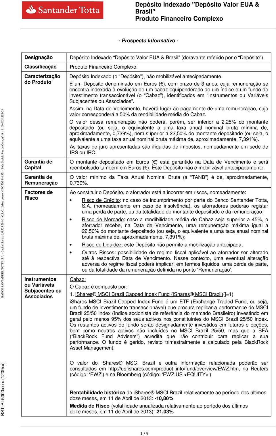 É um Depósito denominado em Euros ( ), com prazo de 3 anos, cuja remuneração se encontra indexada à evolução de um cabaz equiponderado de um índice e um fundo de investimento transaccionável (o Cabaz