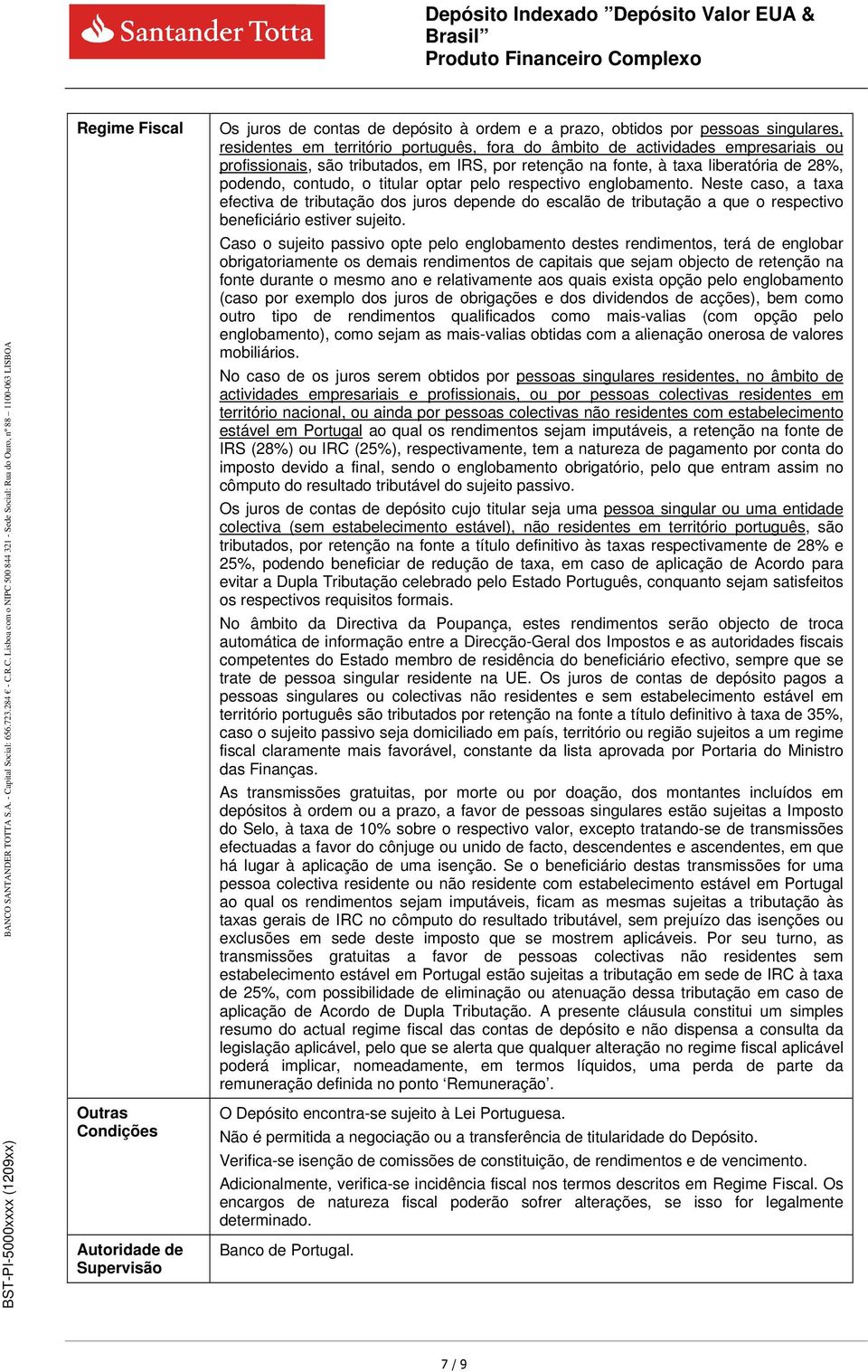 Neste caso, a taxa efectiva de tributação dos juros depende do escalão de tributação a que o respectivo beneficiário estiver sujeito.