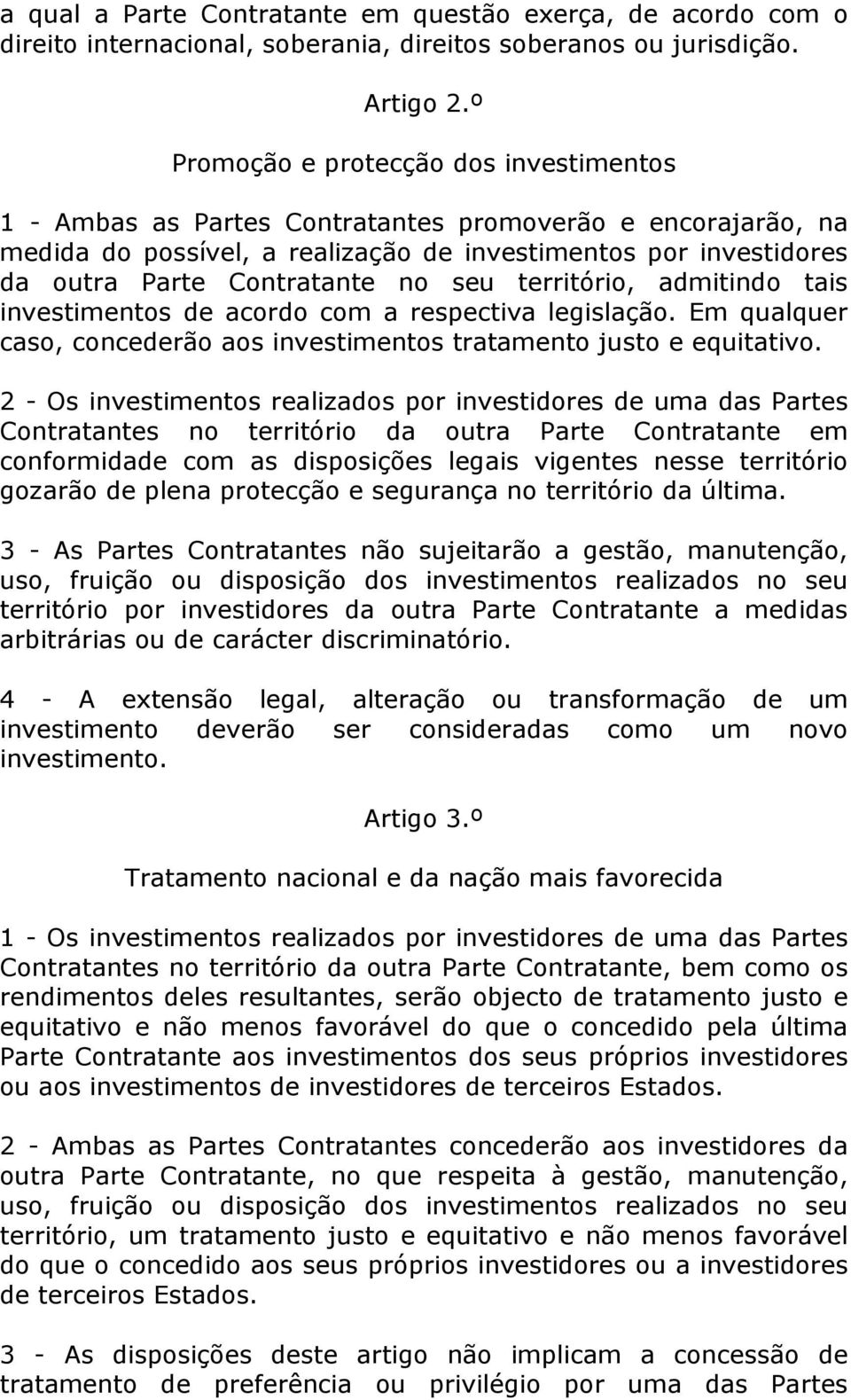 seu território, admitindo tais investimentos de acordo com a respectiva legislação. Em qualquer caso, concederão aos investimentos tratamento justo e equitativo.