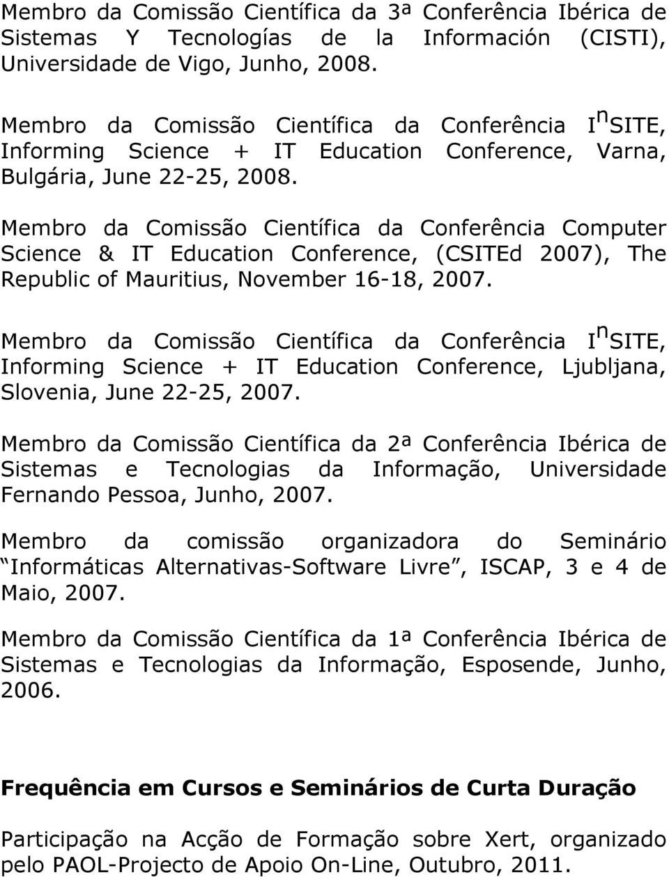 Membro da Comissão Científica da Conferência Computer Science & IT Education Conference, (CSITEd 2007), The Republic of Mauritius, November 16-18, 2007.