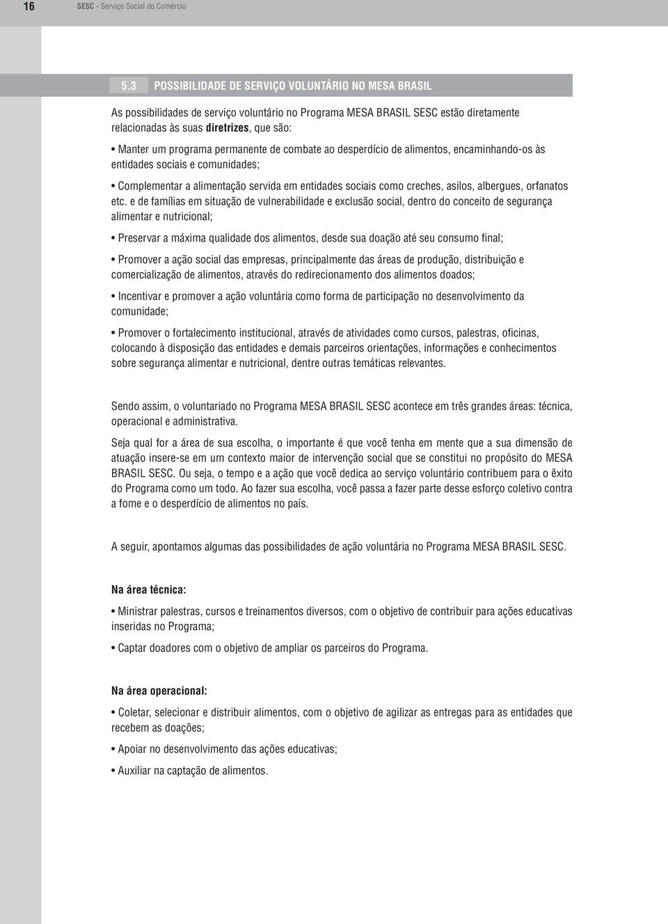 programa permanente de combate ao desperdício de alimentos, encaminhando-os às entidades sociais e comunidades; Complementar a alimentação servida em entidades sociais como creches, asilos,