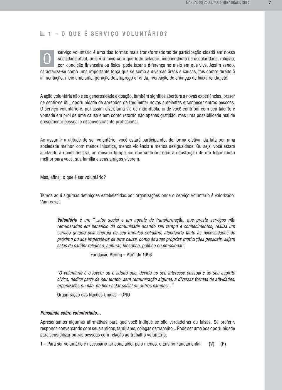 financeira ou física, pode fazer a diferença no meio em que vive.