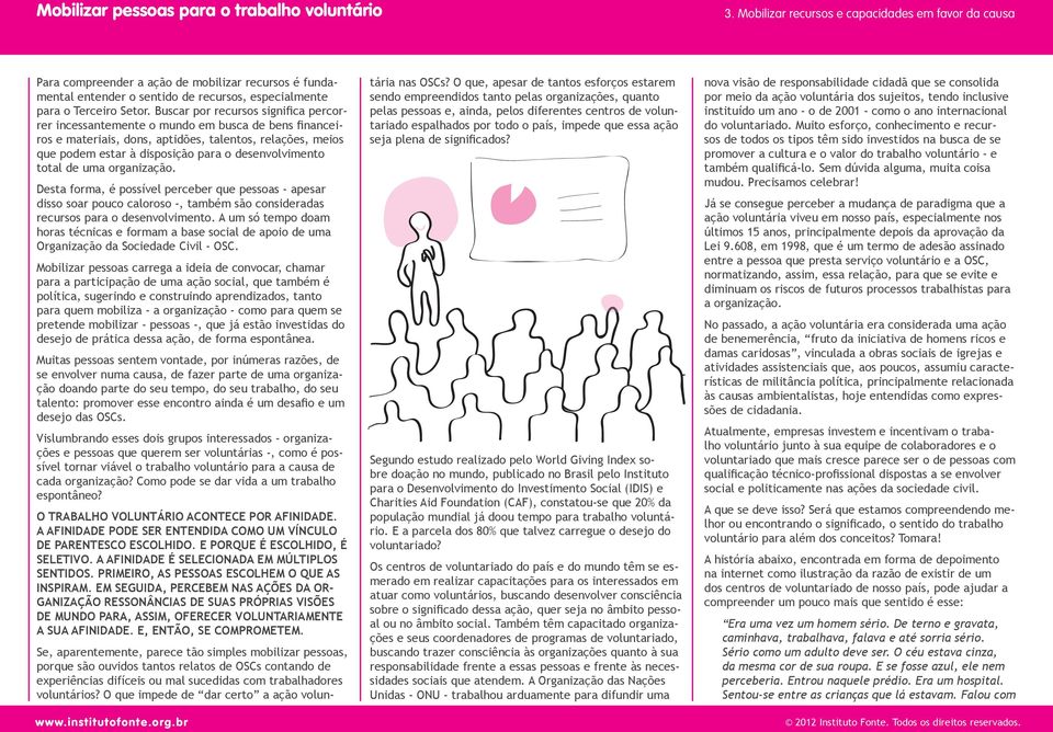 total de uma organização. Desta forma, é possível perceber que pessoas - apesar disso soar pouco caloroso -, também são consideradas recursos para o desenvolvimento.