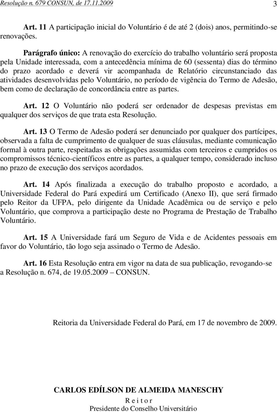 acompanhada de Relatório circunstanciado das atividades desenvolvidas pelo Voluntário, no período de vigência do Termo de Adesão, bem como de declaração de concordância entre as partes. Art.