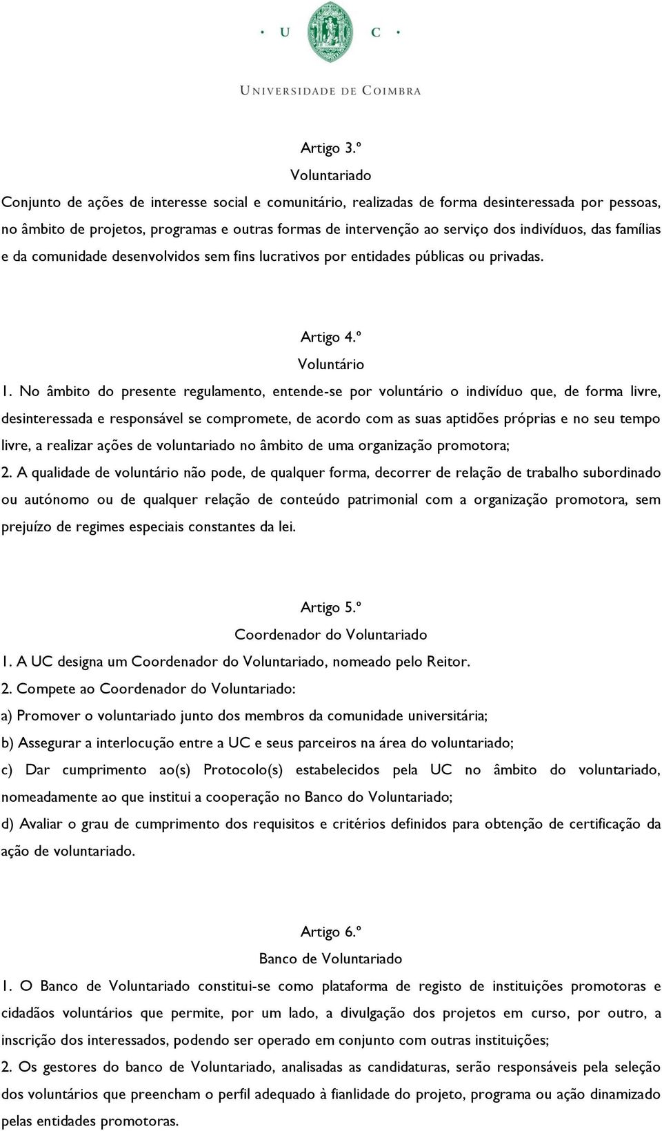 indivíduos, das famílias e da comunidade desenvolvidos sem fins lucrativos por entidades públicas ou privadas. Artigo 4.º Voluntário 1.