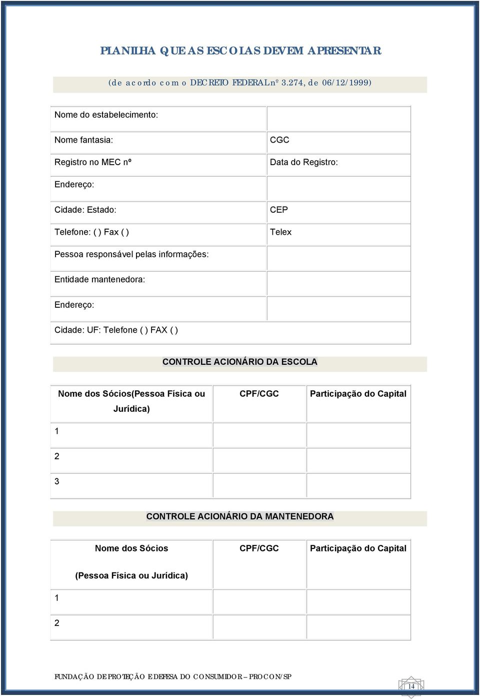 Fax ( ) CEP Telex Pessoa responsável pelas informações: Entidade mantenedora: Endereço: Cidade: UF: Telefone ( ) FAX ( ) CONTROLE ACIONÁRIO