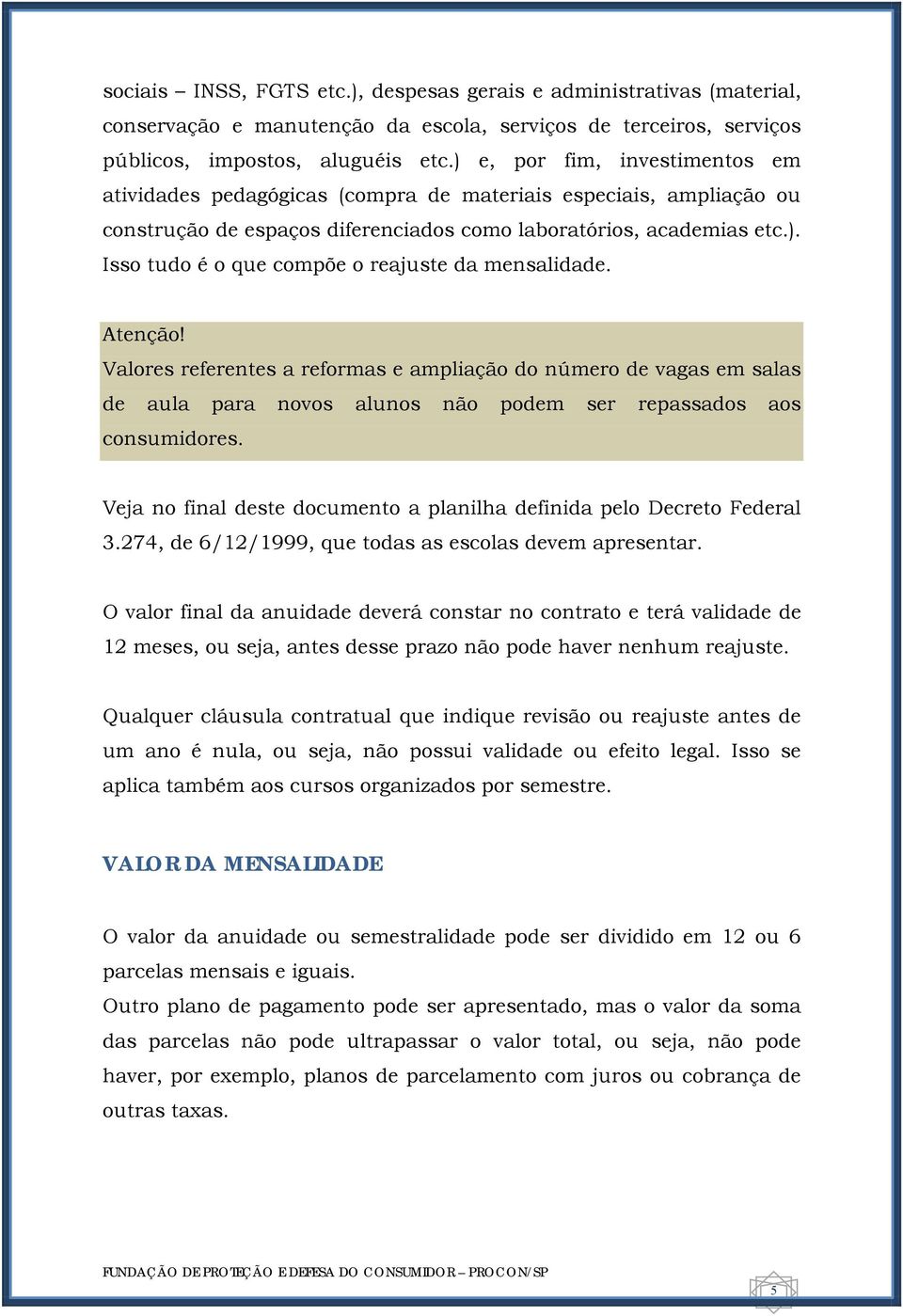 Atenção! Valores referentes a reformas e ampliação do número de vagas em salas de aula para novos alunos não podem ser repassados aos consumidores.