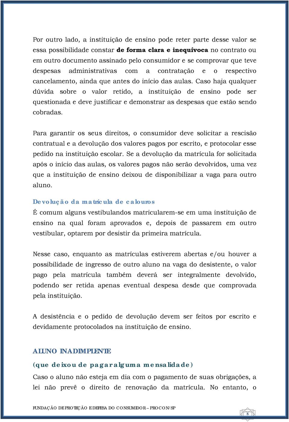 Caso haja qualquer dúvida sobre o valor retido, a instituição de ensino pode ser questionada e deve justificar e demonstrar as despesas que estão sendo cobradas.