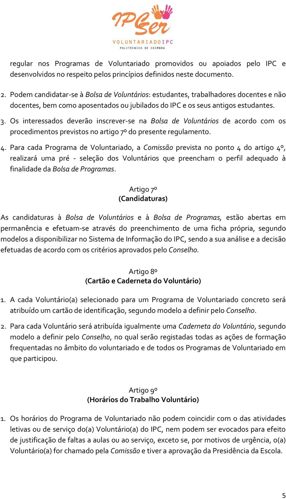 Os interessados deverão inscrever-se na Bolsa de Voluntários de acordo com os procedimentos previstos no artigo 7º do presente regulamento. 4.