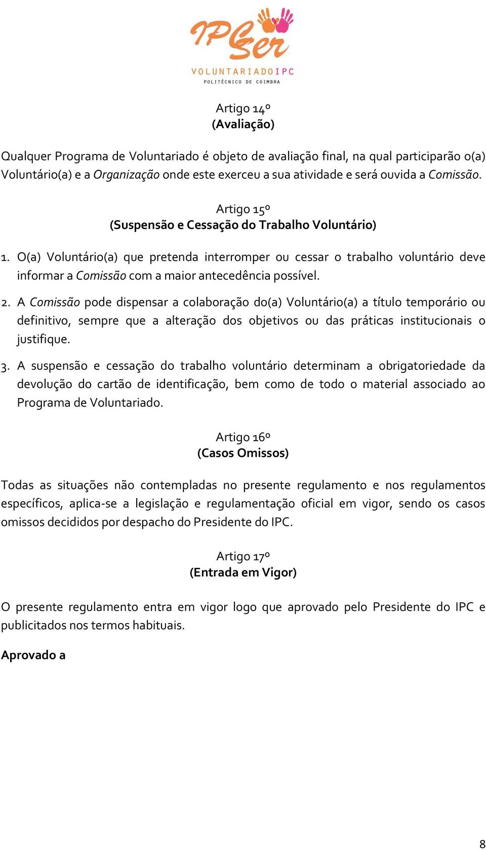 O(a) Voluntário(a) que pretenda interromper ou cessar o trabalho voluntário deve informar a Comissão com a maior antecedência possível. 2.