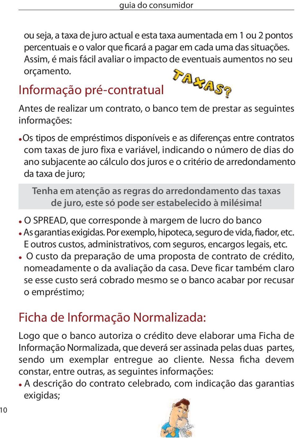 informação pré-contratual Antes de realizar um contrato, o banco tem de prestar as seguintes informações: Os tipos de empréstimos disponíveis e as diferenças entre contratos com taxas de juro fixa e