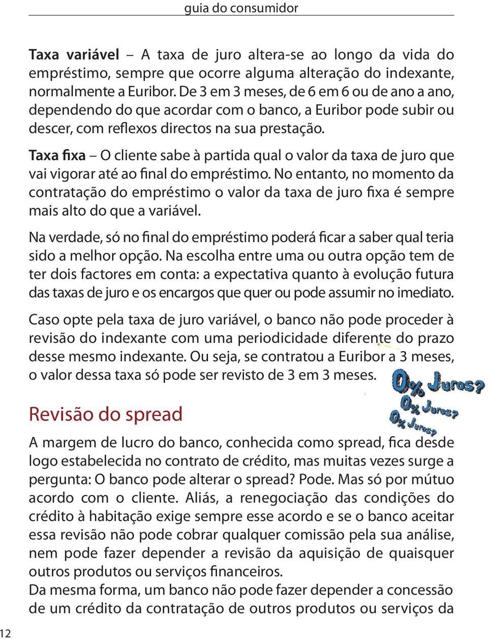 Taxa fixa O cliente sabe à partida qual o valor da taxa de juro que vai vigorar até ao final do empréstimo.