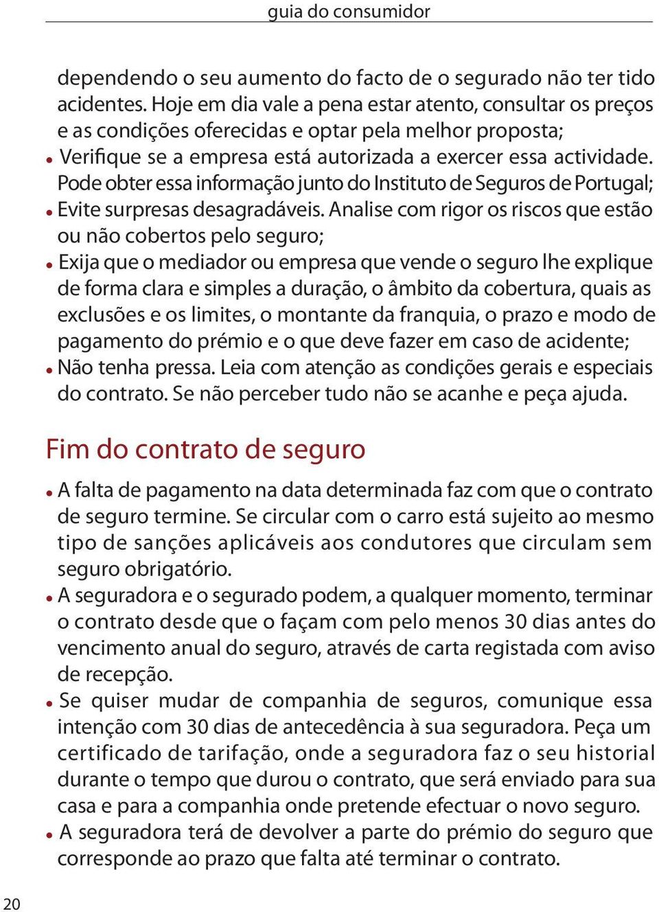 Pode obter essa informação junto do instituto de Seguros de Portugal; evite surpresas desagradáveis.