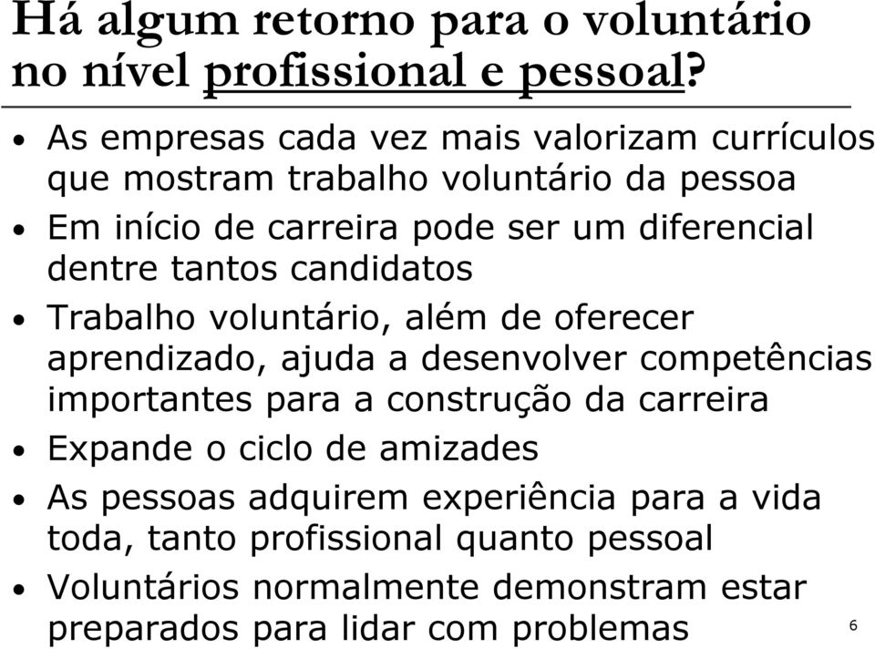 dentre tantos candidatos Trabalho voluntário, além de oferecer aprendizado, ajuda a desenvolver competências importantes para a