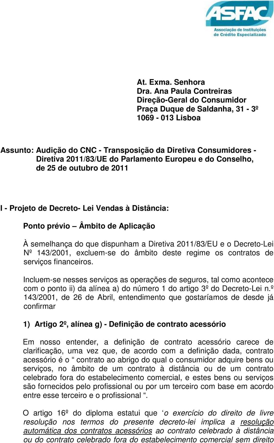 Europeu e do Conselho, de 25 de outubro de 2011 I - Projeto de Decreto- Lei Vendas à Distância: Ponto prévio Âmbito de Aplicação À semelhança do que dispunham a Diretiva 2011/83/EU e o Decreto-Lei Nº