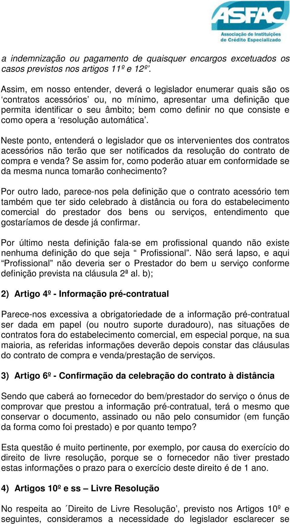 e como opera a resolução automática. Neste ponto, entenderá o legislador que os intervenientes dos contratos acessórios não terão que ser notificados da resolução do contrato de compra e venda?