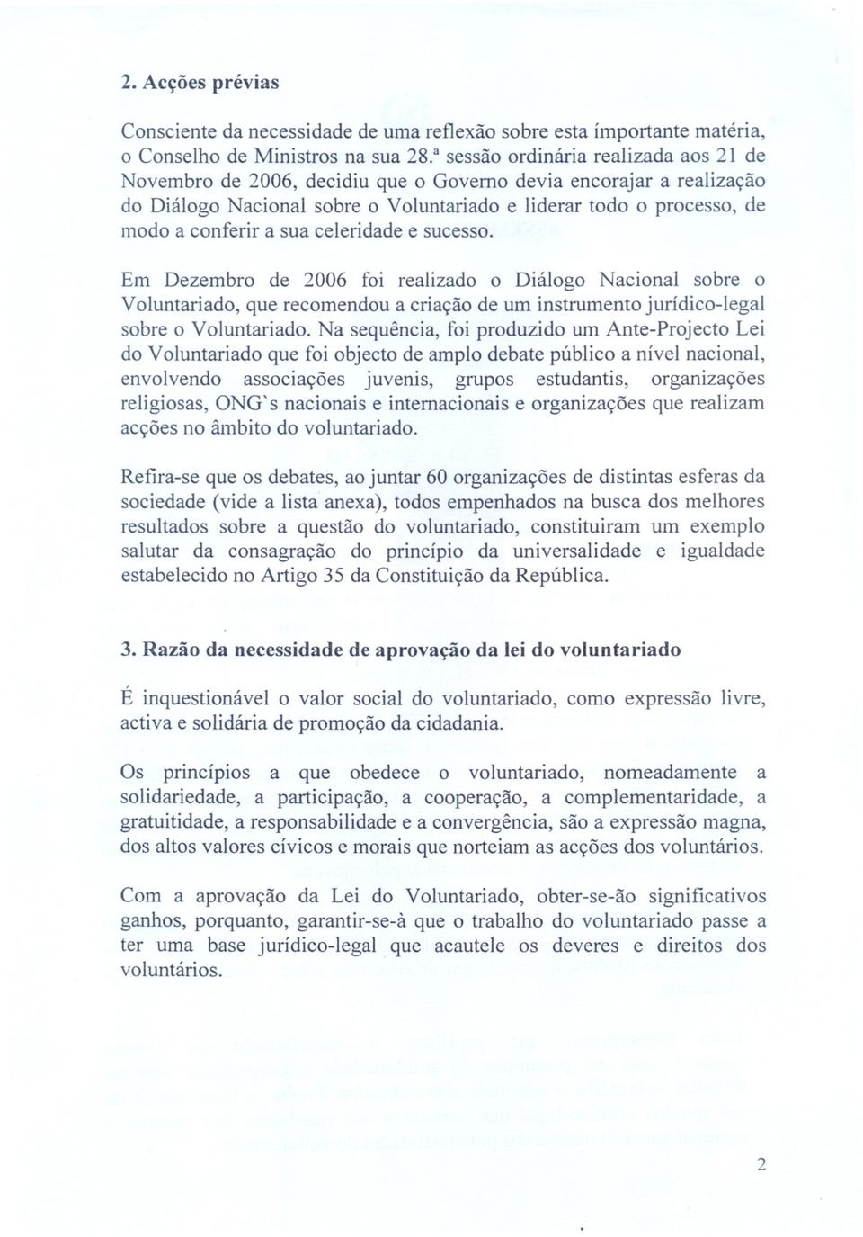 sua celeridade e sucesso. Em Dezembro de 2006 foi realizado 0 Dialogo Nacional sobre 0 Voluntariado, que recomendou a criac;ao de urn instrumento juridico-legal sobre 0 Voluntariado.