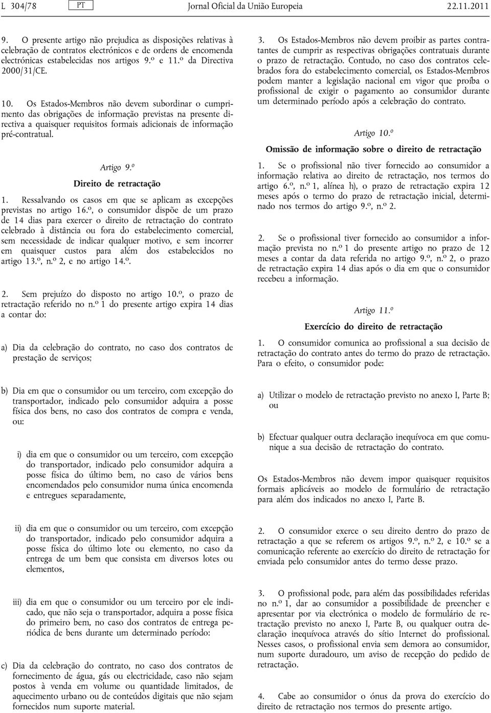 10. Os Estados-Membros não devem subordinar o cumprimento das obrigações de informação previstas na presente directiva a quaisquer requisitos formais adicionais de informação pré-contratual. Artigo 9.