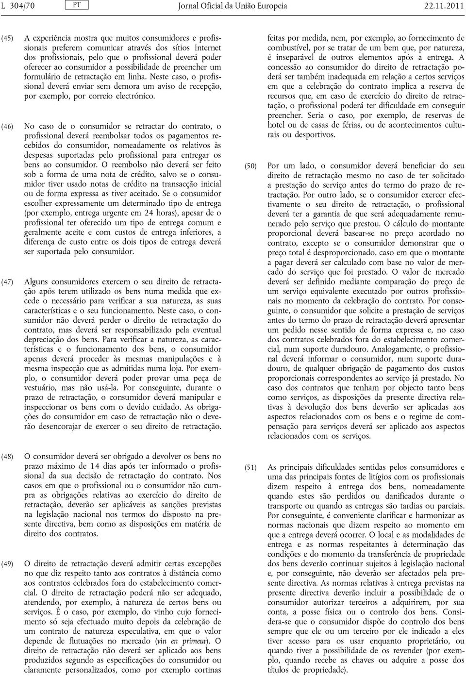 possibilidade de preencher um formulário de retractação em linha. Neste caso, o profissional deverá enviar sem demora um aviso de recepção, por exemplo, por correio electrónico.