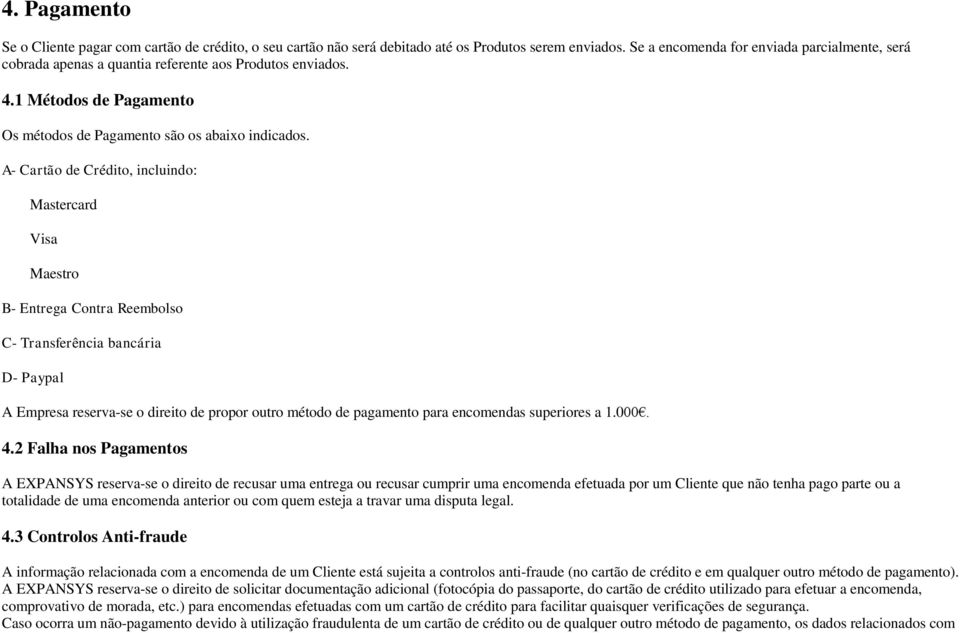 A- Cartão de Crédito, incluindo: Mastercard Visa Maestro B- Entrega Contra Reembolso C- Transferência bancária D- Paypal A Empresa reserva-se o direito de propor outro método de pagamento para