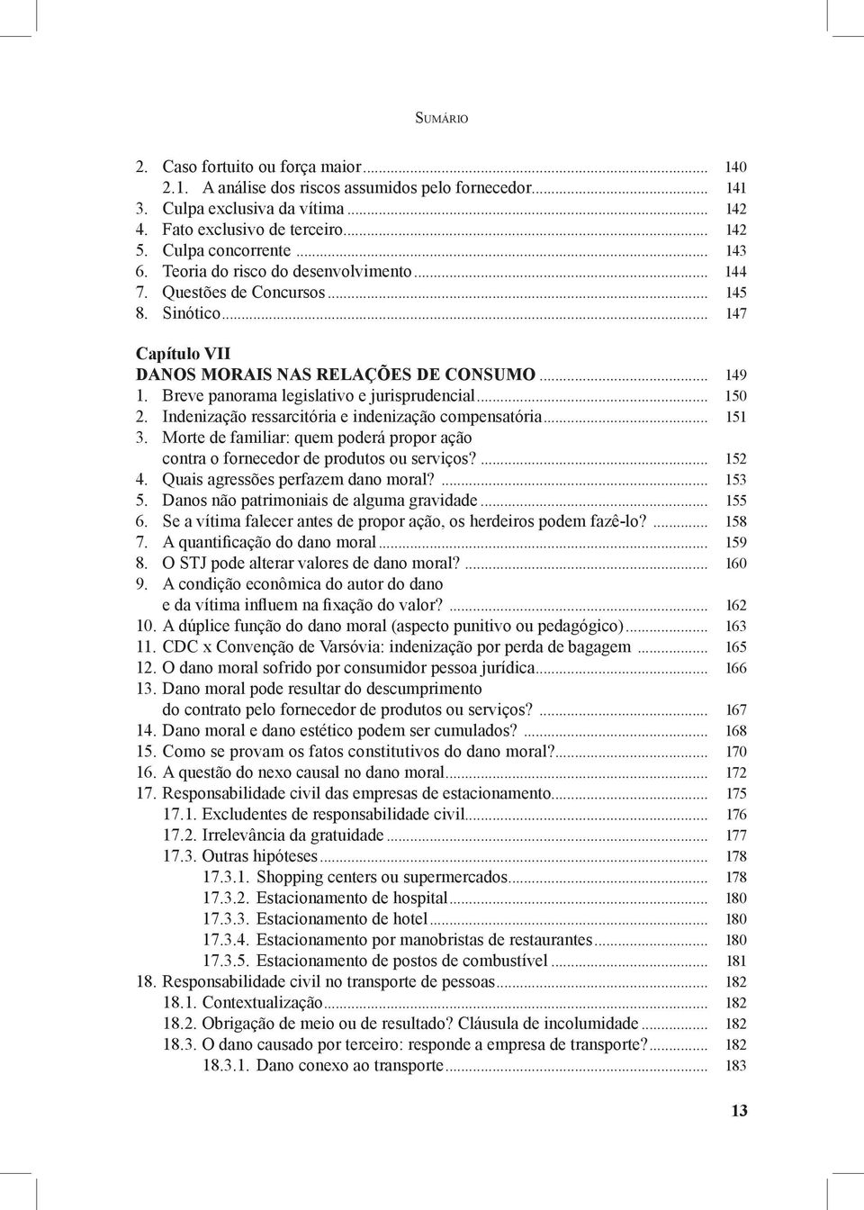 .. 150 2. Indenização ressarcitória e indenização compen satória... 151 3. Morte de familiar: quem poderá propor ação contra o fornecedor de produtos ou serviços?... 152 4.