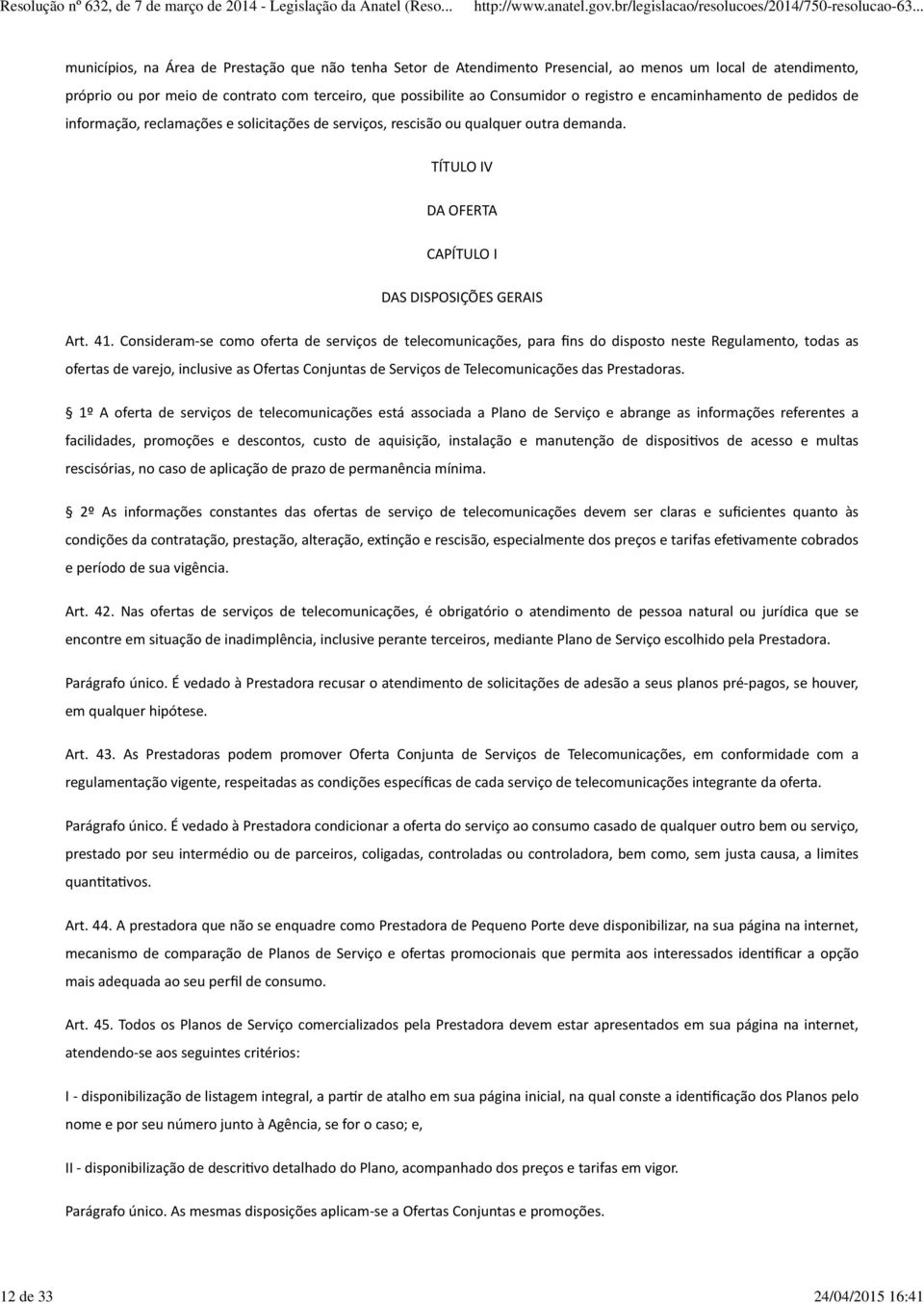 possibilite ao Consumidor o registro e encaminhamento de pedidos de informação, reclamações e solicitações de serviços, rescisão ou qualquer outra demanda.