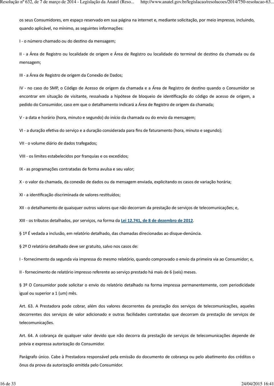 Área de Registro de origem da Conexão de Dados; IV - no caso do SMP, o Código de Acesso de origem da chamada e a Área de Registro de des"no quando o Consumidor se encontrar em situação de visitante,