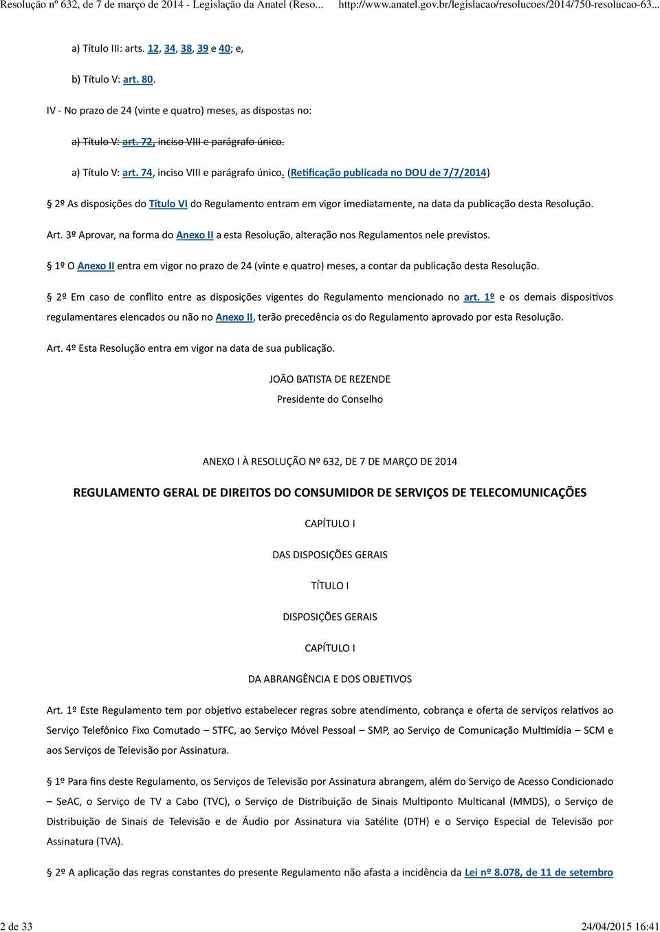 (Re7ficação publicada no DOU de 7/7/2014) 2º As disposições do Título VI do Regulamento entram em vigor imediatamente, na data da publicação desta Resolução. Art.