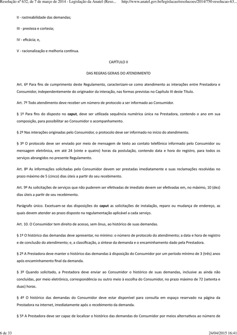 Capítulo III deste Título. Art. 7º Todo atendimento deve receber um número de protocolo a ser informado ao Consumidor.