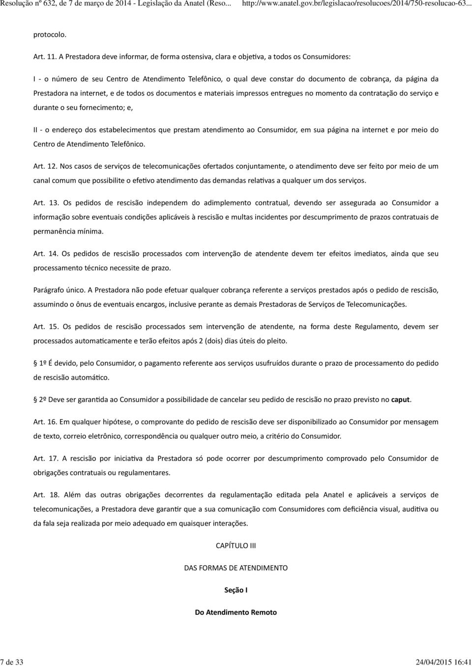 da Prestadora na internet, e de todos os documentos e materiais impressos entregues no momento da contratação do serviço e durante o seu fornecimento; e, II - o endereço dos estabelecimentos que