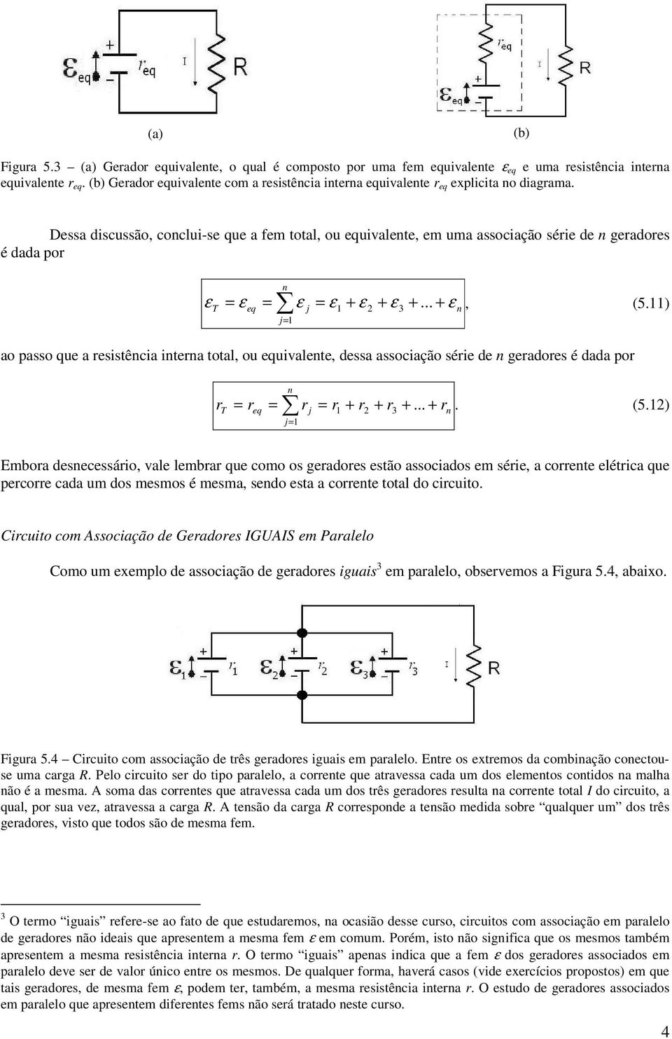 ) j ao passo que a esistêcia itea total, ou equivalete, dessa associação séie de geadoes é dada po = eq = j j= = + + +... +. (5.