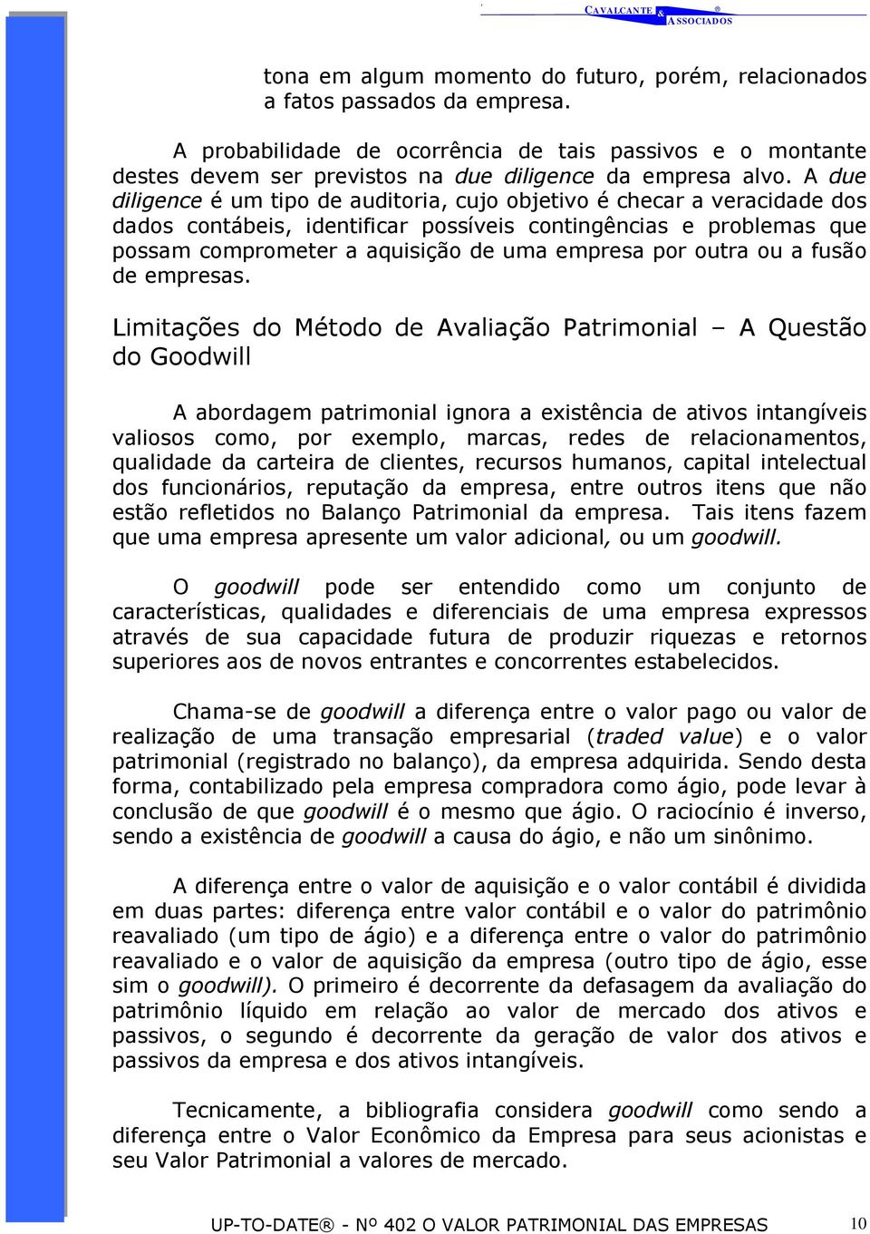 A due diligence é um tipo de auditoria, cujo objetivo é checar a veracidade dos dados contábeis, identificar possíveis contingências e problemas que possam comprometer a aquisição de uma empresa por