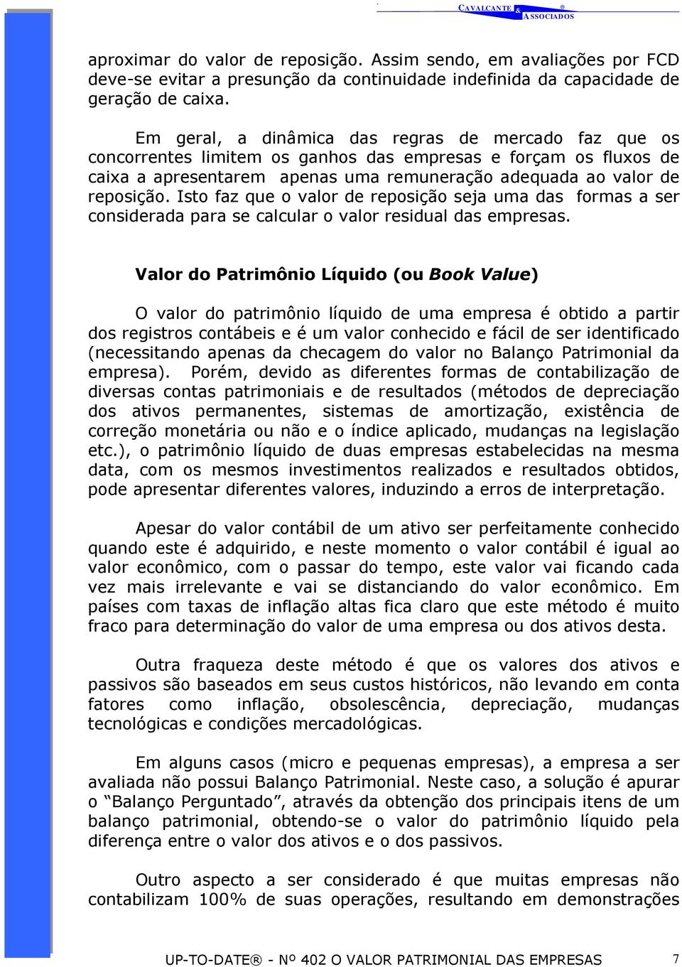 Isto faz que o valor de reposição seja uma das formas a ser considerada para se calcular o valor residual das empresas.