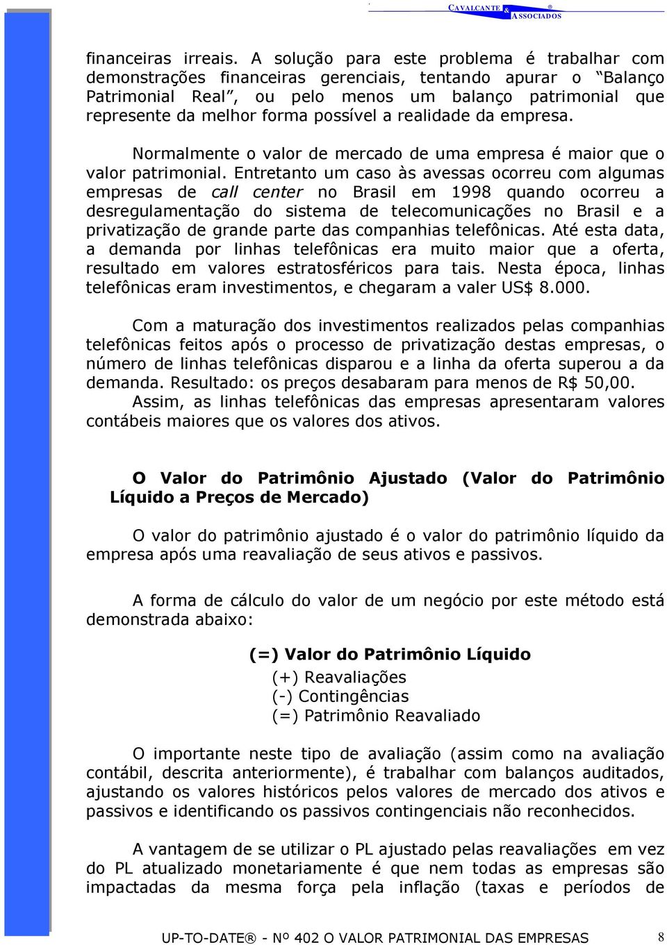 possível a realidade da empresa. Normalmente o valor de mercado de uma empresa é maior que o valor patrimonial.