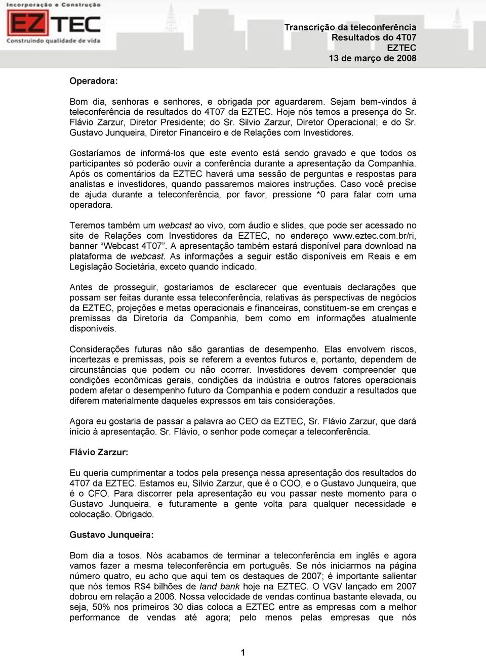 Gostaríamos de informá-los que este evento está sendo gravado e que todos os participantes só poderão ouvir a conferência durante a apresentação da Companhia.