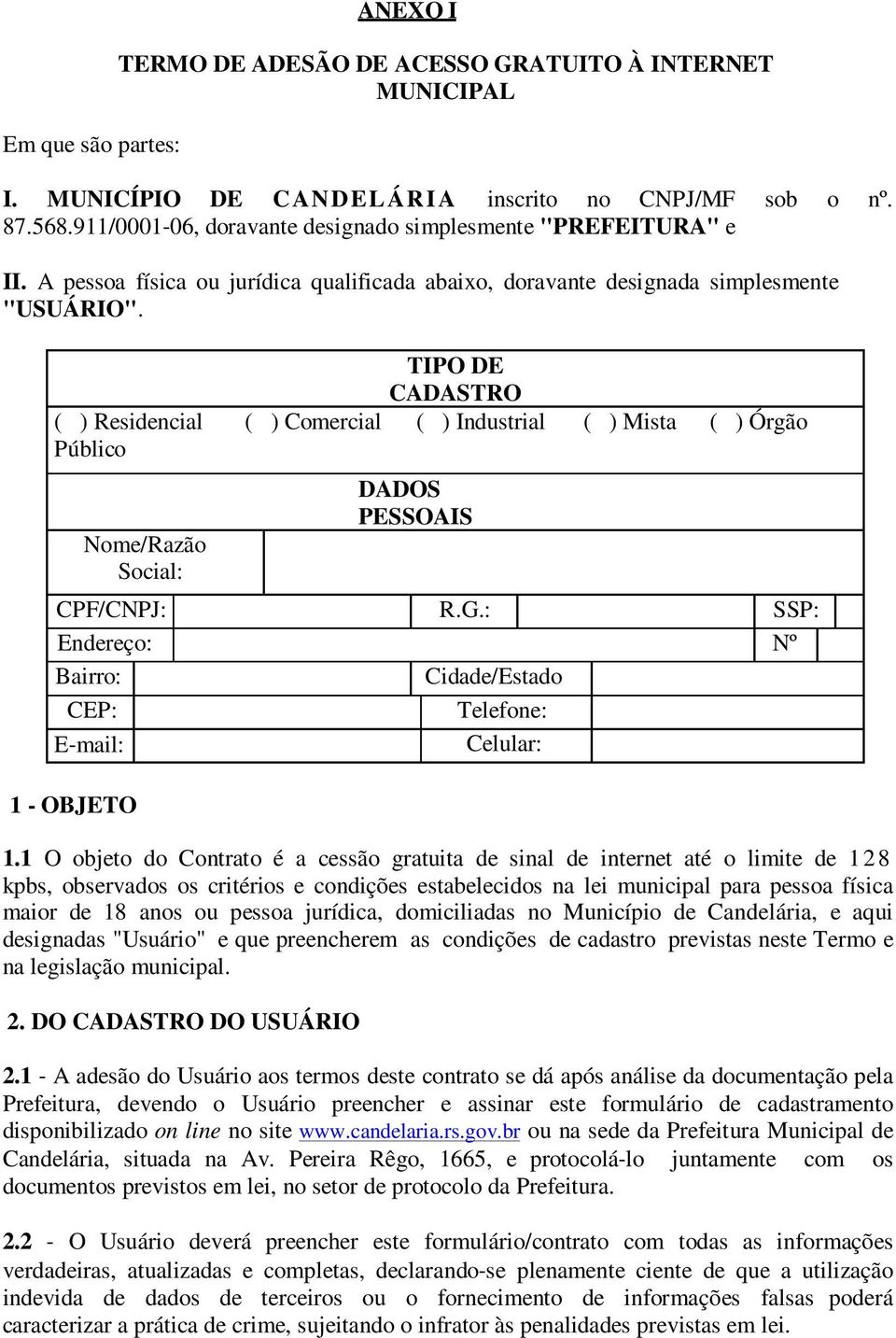 TIPO DE CADASTRO ( ) Residencial ( ) Comercial ( ) Industrial ( ) Mista ( ) Órgão Público Nome/Razão Social: DADOS PESSOAIS CPF/CNPJ: R.G.