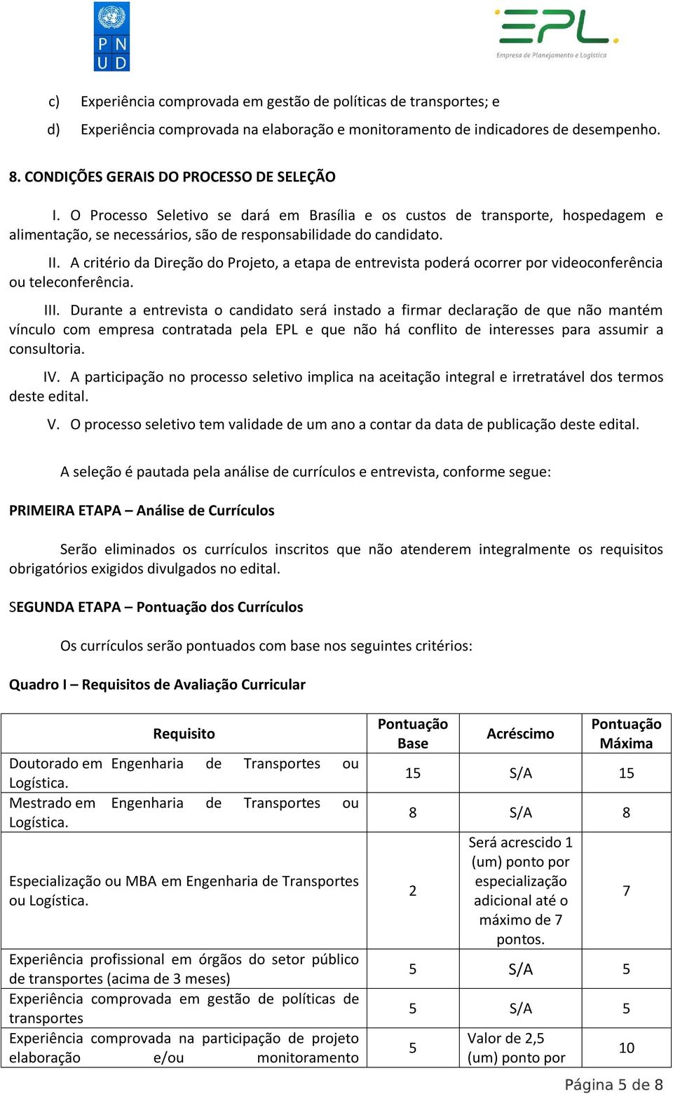 A critério da Direção do Projeto, a etapa de entrevista poderá ocorrer por videoconferência ou teleconferência. III.