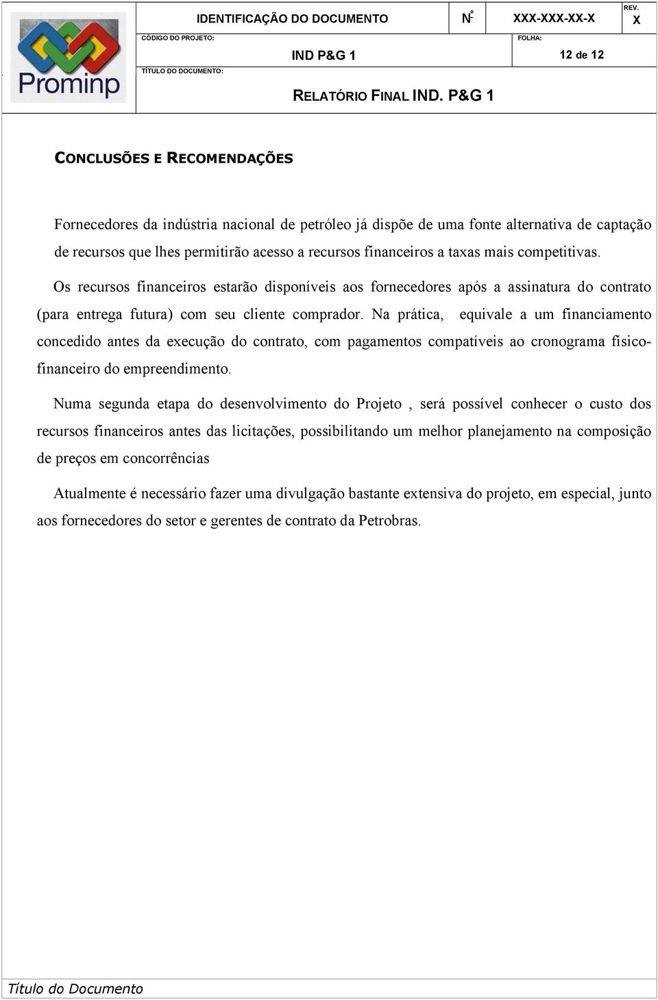 Na prática, equivale a um financiamento concedido antes da execução do contrato, com pagamentos compatíveis ao cronograma físicofinanceiro do empreendimento.