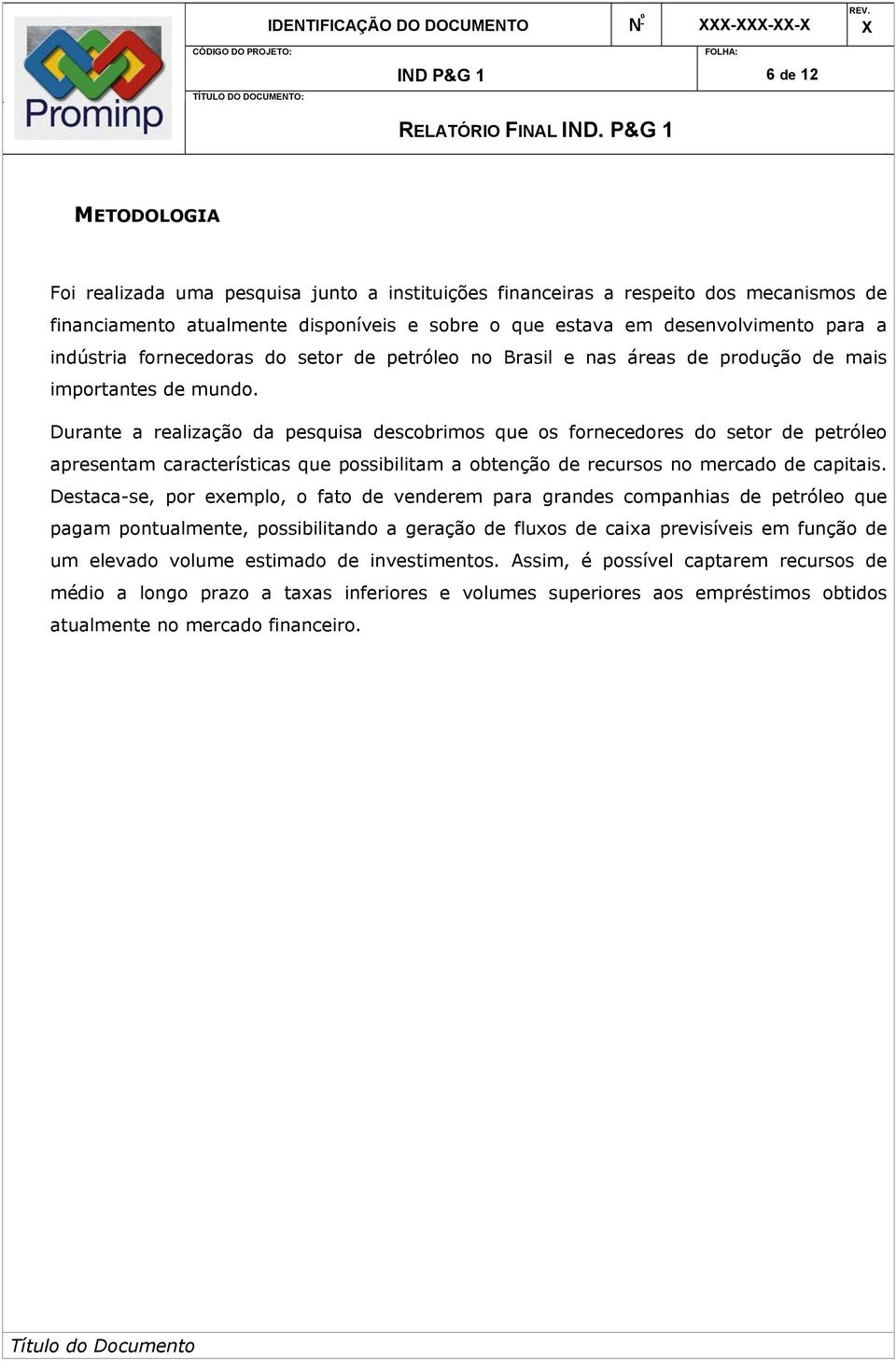 Durante a realização da pesquisa descobrimos que os fornecedores do setor de petróleo apresentam características que possibilitam a obtenção de recursos no mercado de capitais.