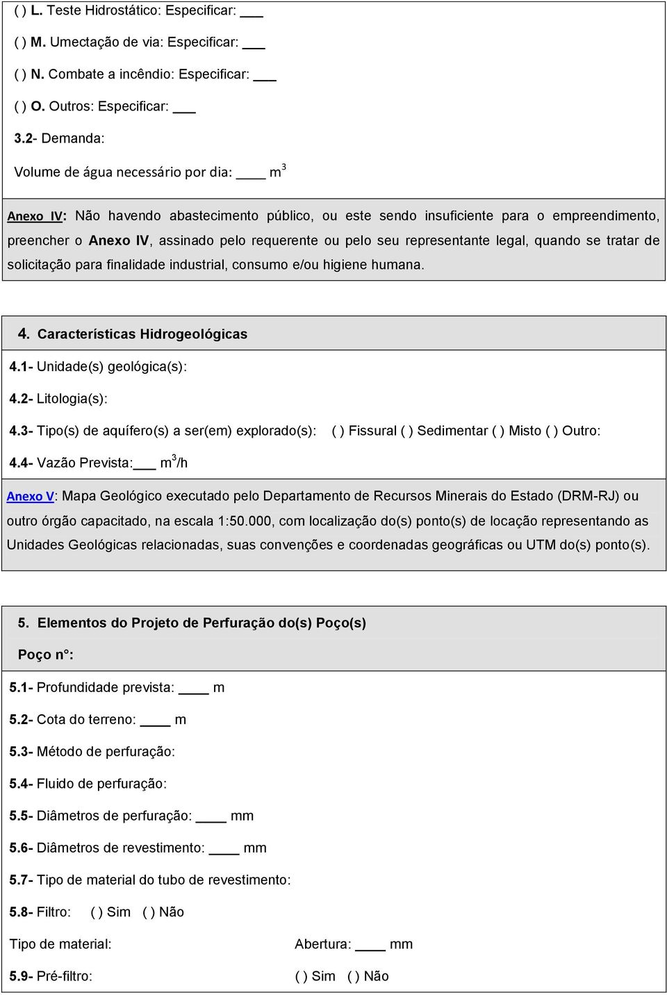 pelo seu representante legal, quando se tratar de solicitação para finalidade industrial, consumo e/ou higiene humana. 4. Características Hidrogeológicas 4.1- Unidade(s) geológica(s): 4.