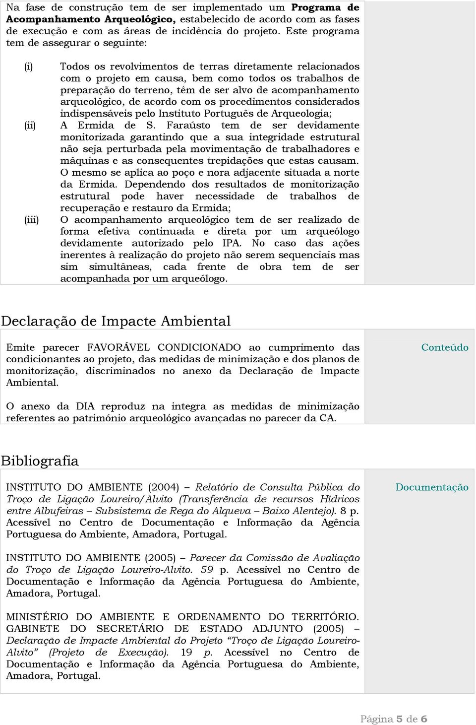 de acompanhamento arqueológico, de acordo com os procedimentos considerados indispensáveis pelo Instituto Português de Arqueologia; (ii) A Ermida de S.