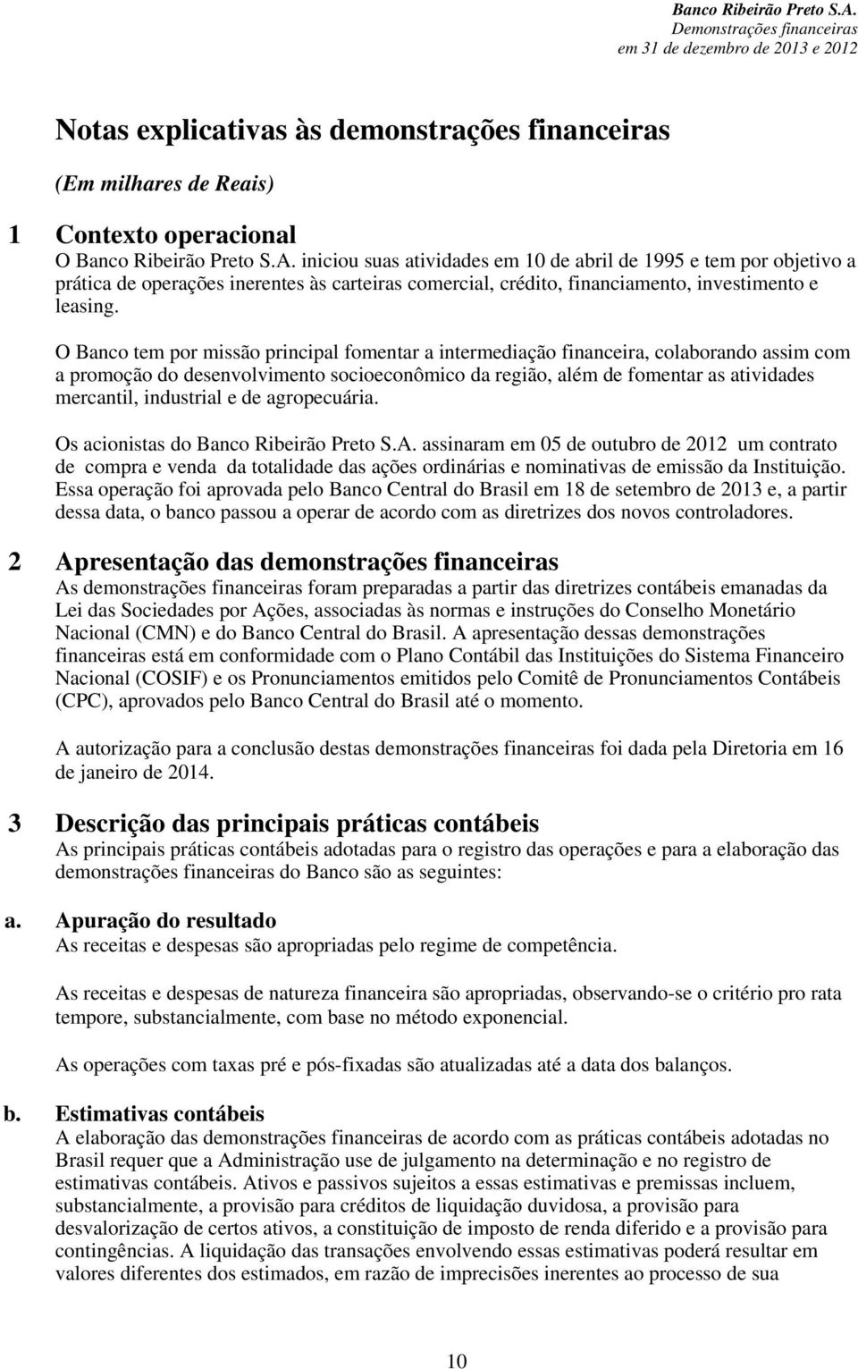 O Banco tem por missão principal fomentar a intermediação financeira, colaborando assim com a promoção do desenvolvimento socioeconômico da região, além de fomentar as atividades mercantil,