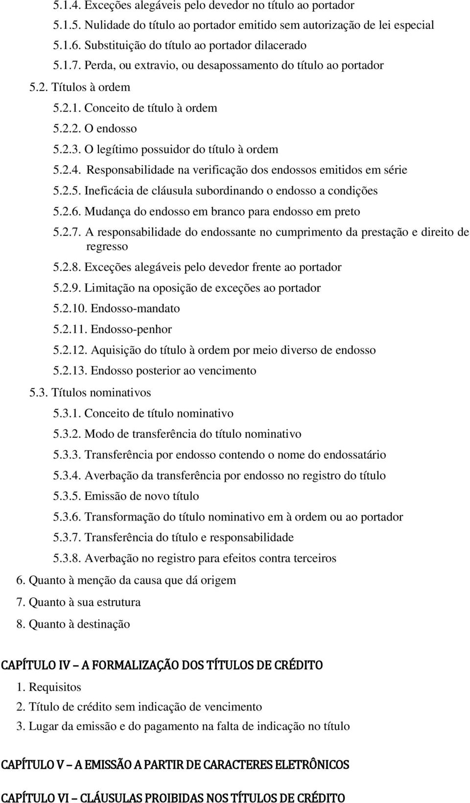 Responsabilidade na verificação dos endossos emitidos em série 5.2.5. Ineficácia de cláusula subordinando o endosso a condições 5.2.6. Mudança do endosso em branco para endosso em preto 5.2.7.