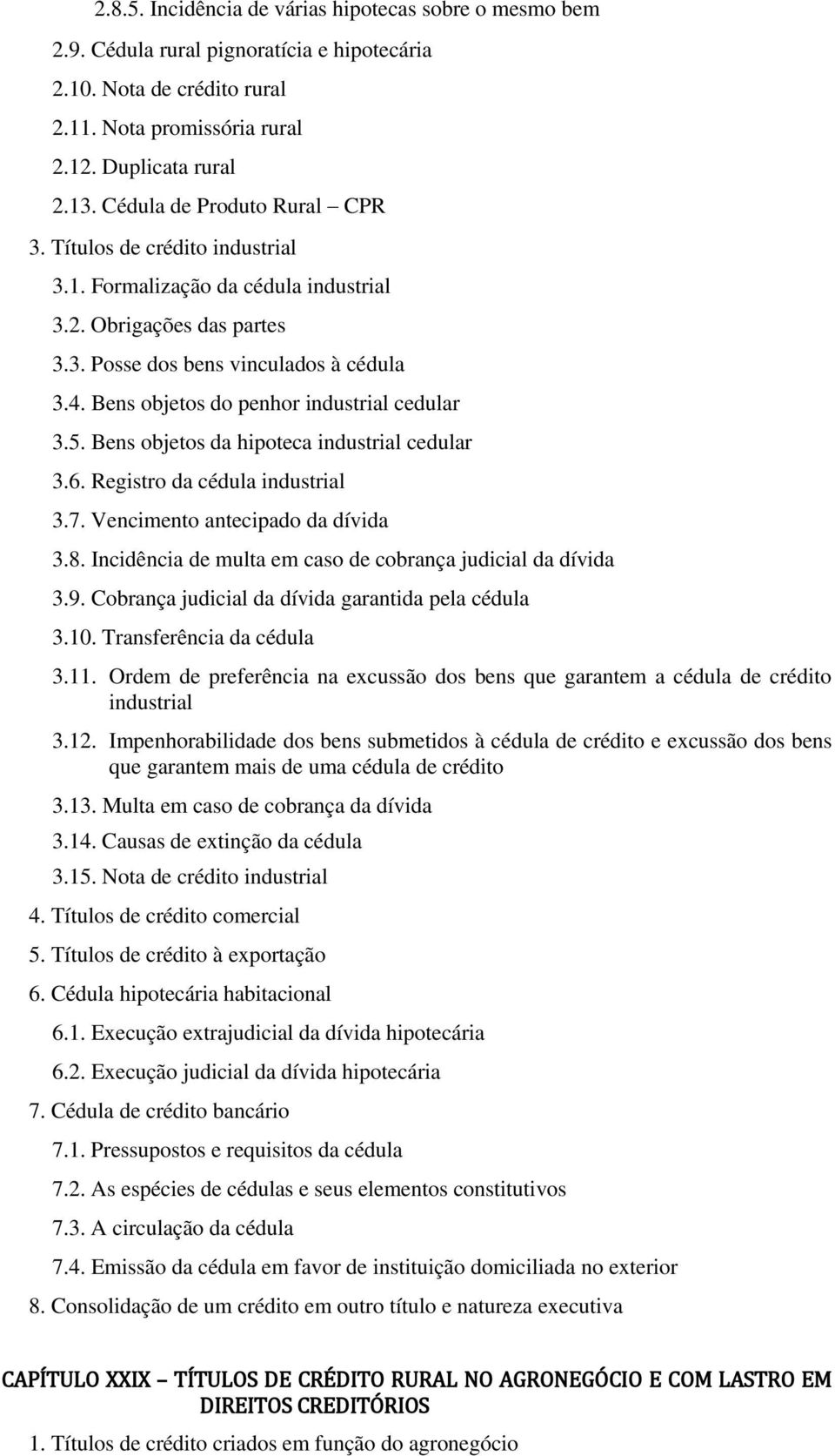 Bens objetos do penhor industrial cedular 3.5. Bens objetos da hipoteca industrial cedular 3.6. Registro da cédula industrial 3.7. Vencimento antecipado da dívida 3.8.