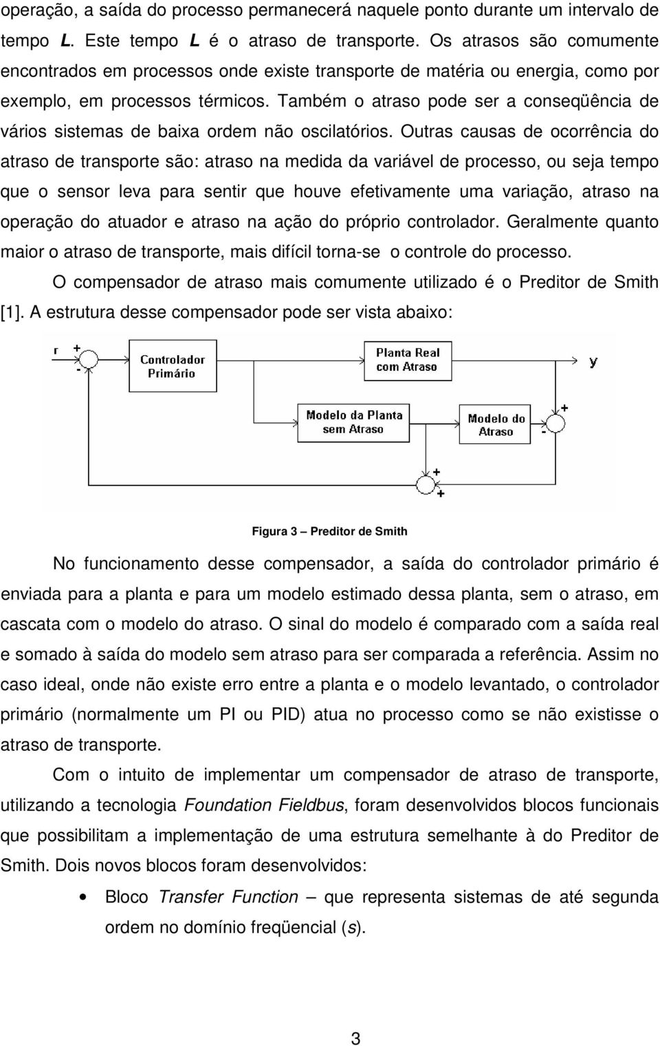 Também o atraso pode ser a conseqüência de vários sistemas de baixa ordem não oscilatórios.