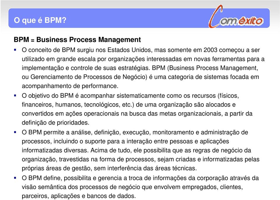 implementação e controle de suas estratégias. BPM (Business Process Management, ou Gerenciamento de Processos de Negócio) é uma categoria de sistemas focada em acompanhamento de performance.