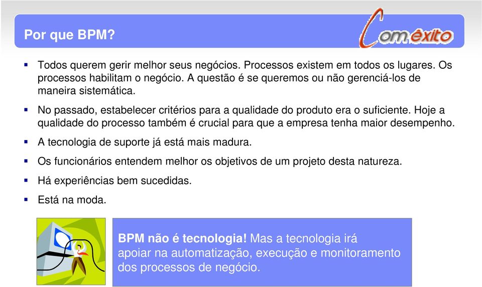 Hoje a qualidade do processo também é crucial para que a empresa tenha maior desempenho. A tecnologia de suporte já está mais madura.